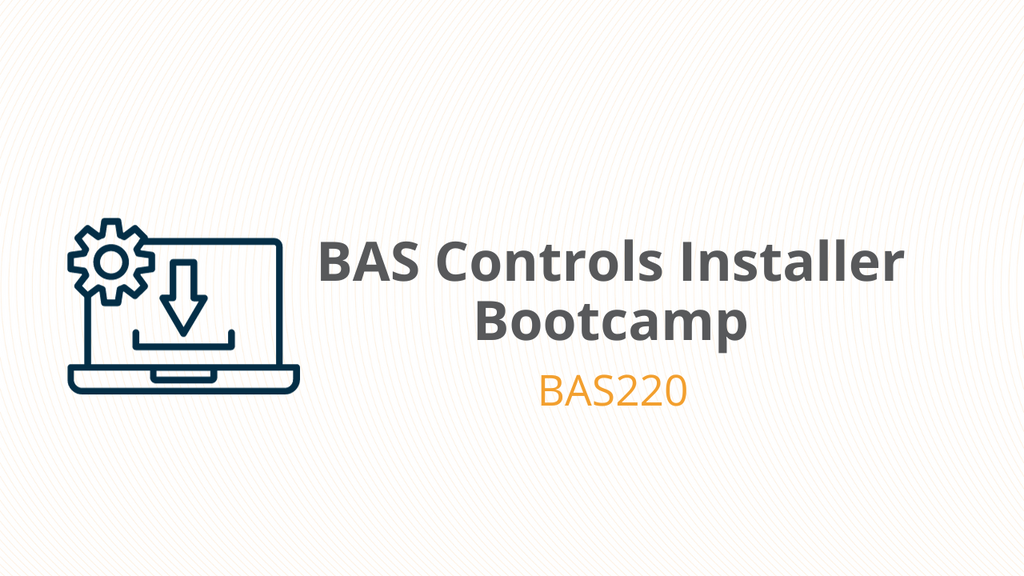 BAS Controls Installer Bootcamp - BAS220 – Smart Buildings Academy