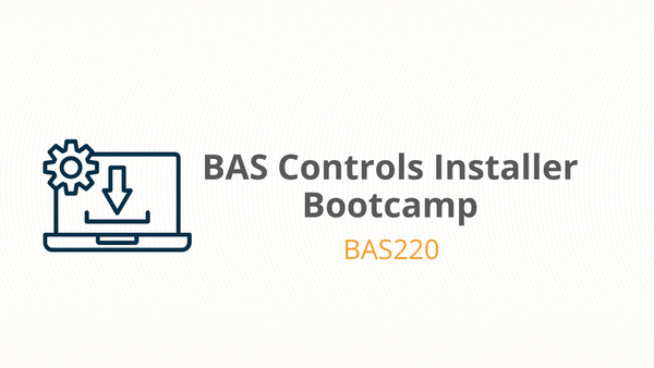 BAS Controls Installer Bootcamp - BAS220 – Smart Buildings Academy