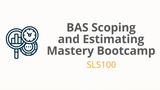 BAS Scoping and Estimating Mastery Bootcamp - SLS100