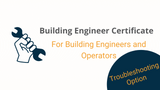 Building Engineer Certificate Program - Troubleshooting Option
