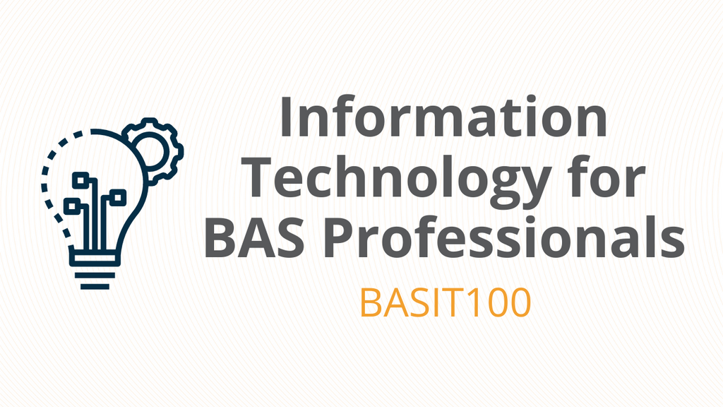 Information Technology for BAS Professionals - BASIT100 - Version 2.0